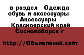  в раздел : Одежда, обувь и аксессуары » Аксессуары . Красноярский край,Сосновоборск г.
